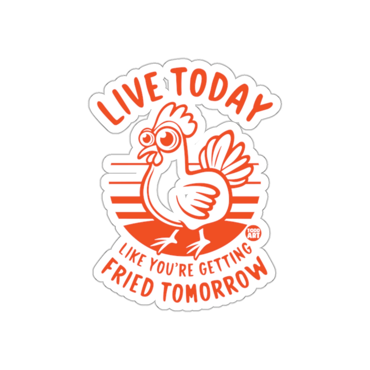 Live Today Like You're Getting Fried Tomorrow sticker