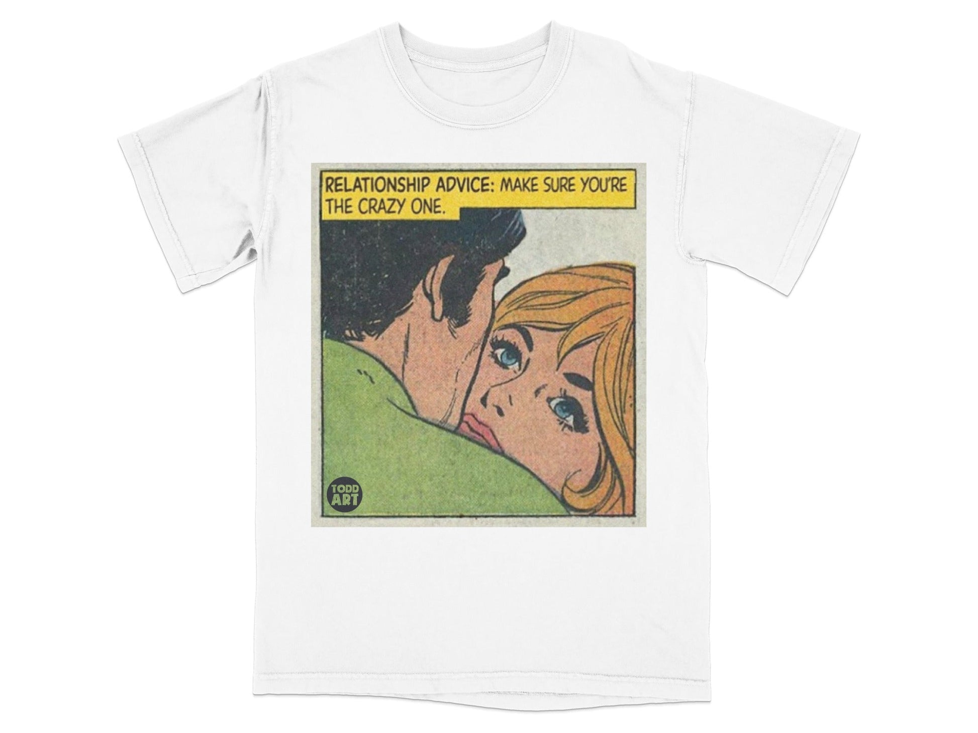 T-shirt with comic art: "RELATIONSHIP ADVICE: MAKE SURE YOU'RE THE CRAZY ONE."