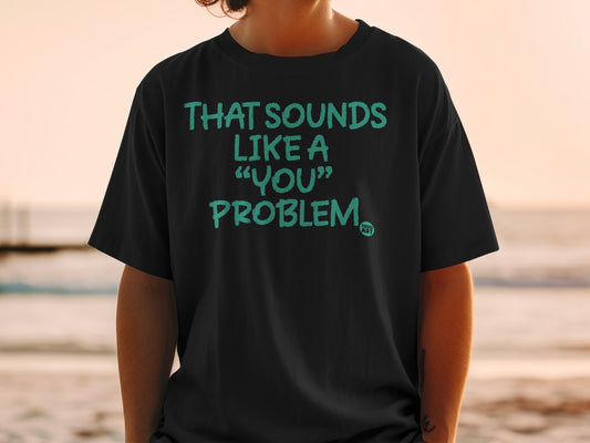 That Sounds Like a 'You' Problem Graphic T-Shirt