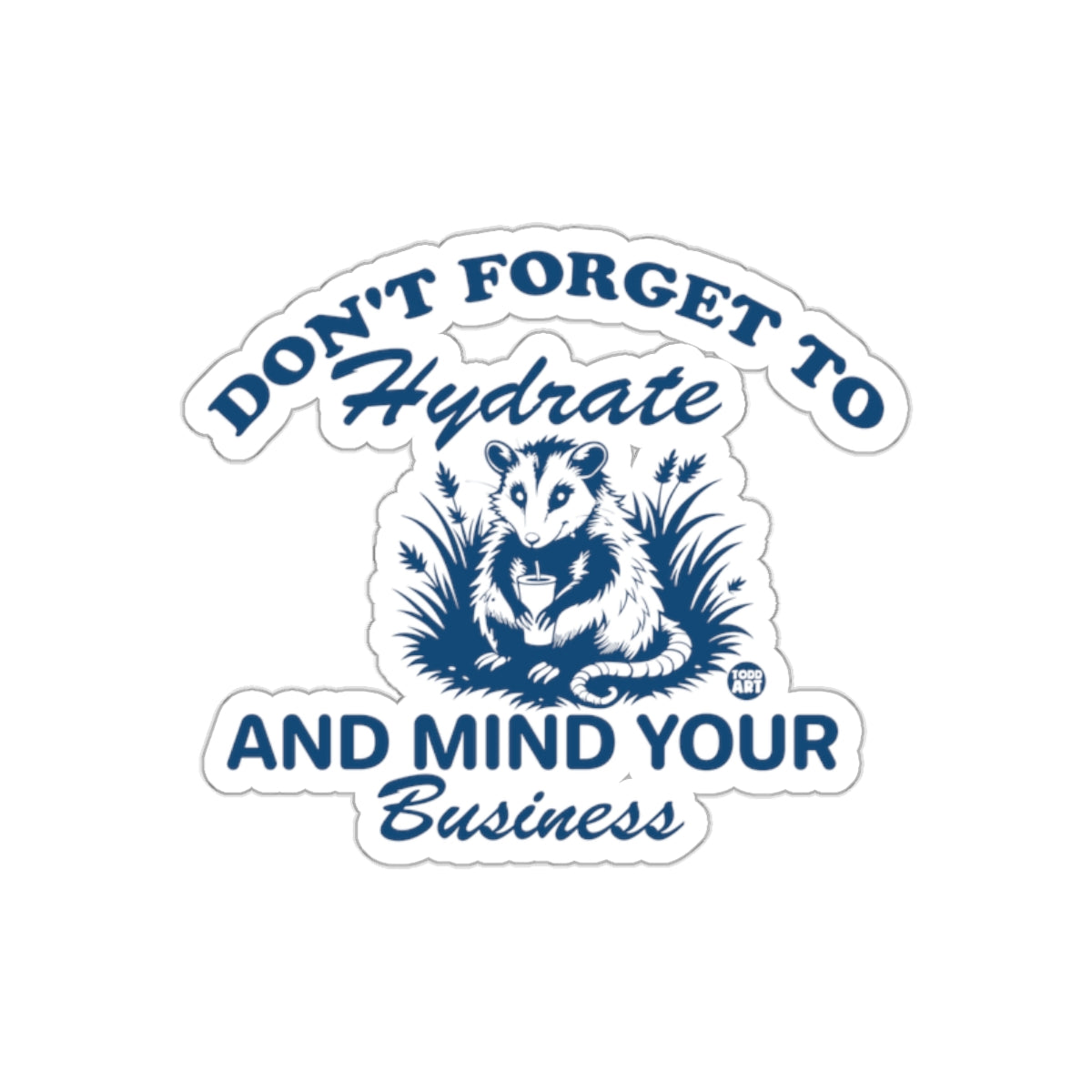 Don't Forget To Hydrate And Mind Your Business sticker