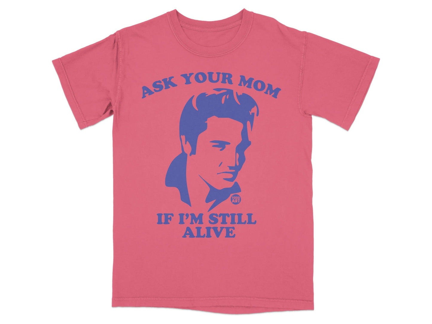 Pink t-shirt with blue graphic of Elvis Presley asking "ASK YOUR MOM IF I'M STILL ALIVE".