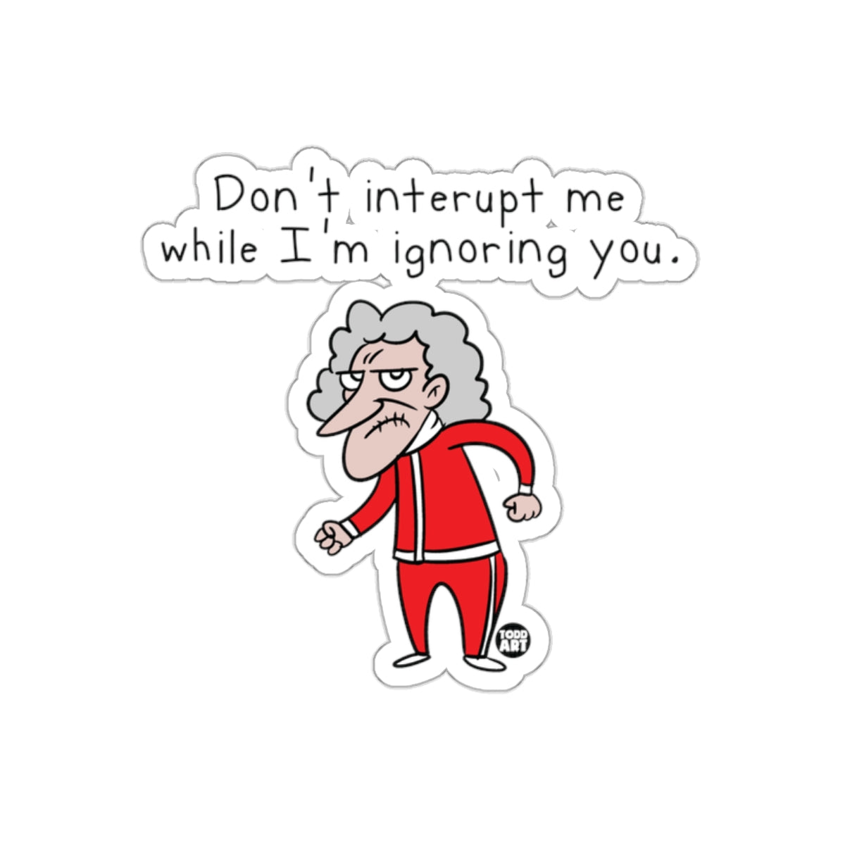 Don't interupt me while I'm ignoring you sticker