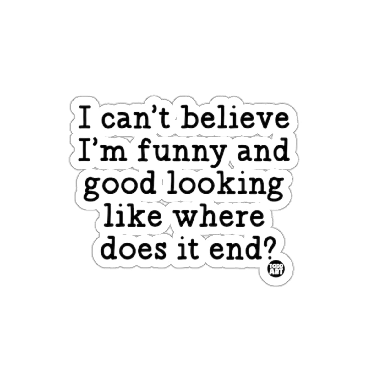 I can't believe I'm funny and good looking sticker