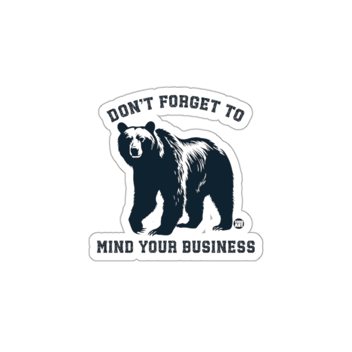 Don't Forget To Mind Your Business Bear Sticker