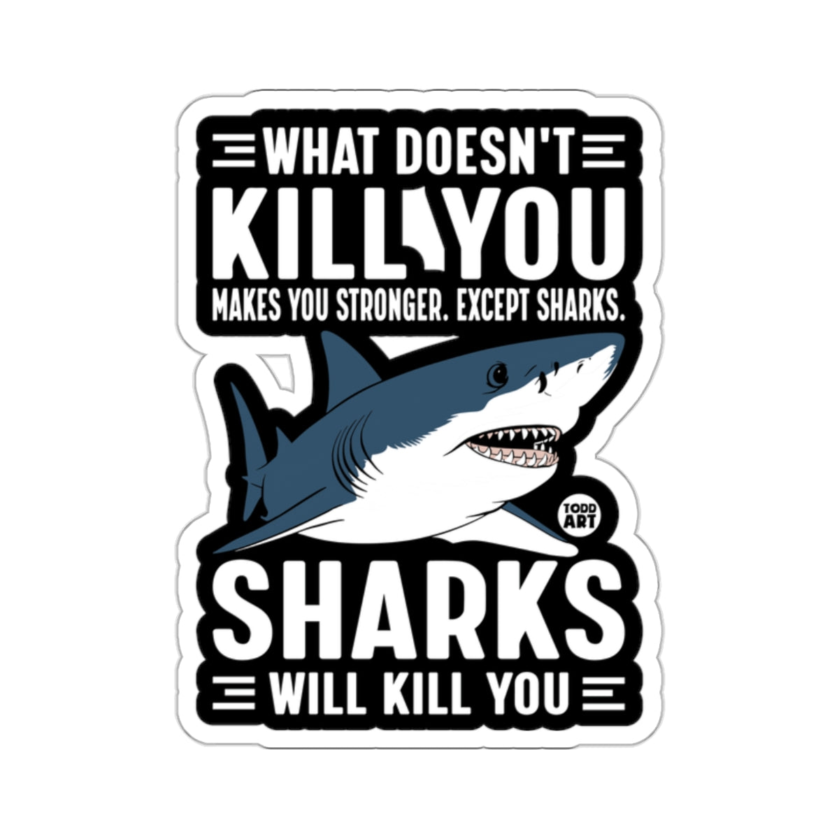 WHAT DOESN'T KILL YOU MAKES YOU STRONGER EXCEPT SHARKS 