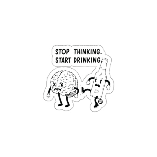 Stop Thinking Start Drinking Hilarious Sticker