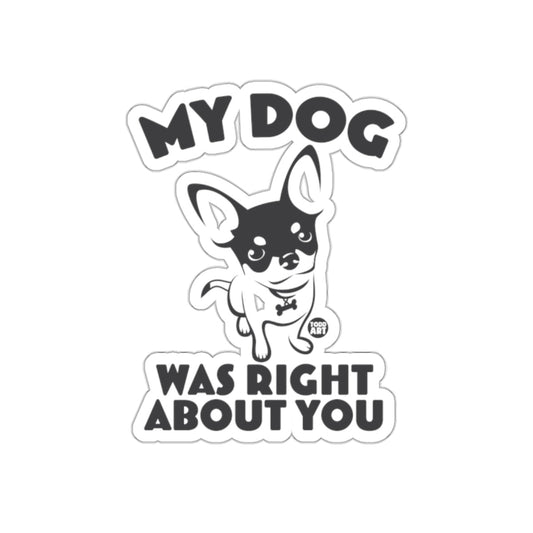 My Dog Was Right About You Sticker for Dog Lovers