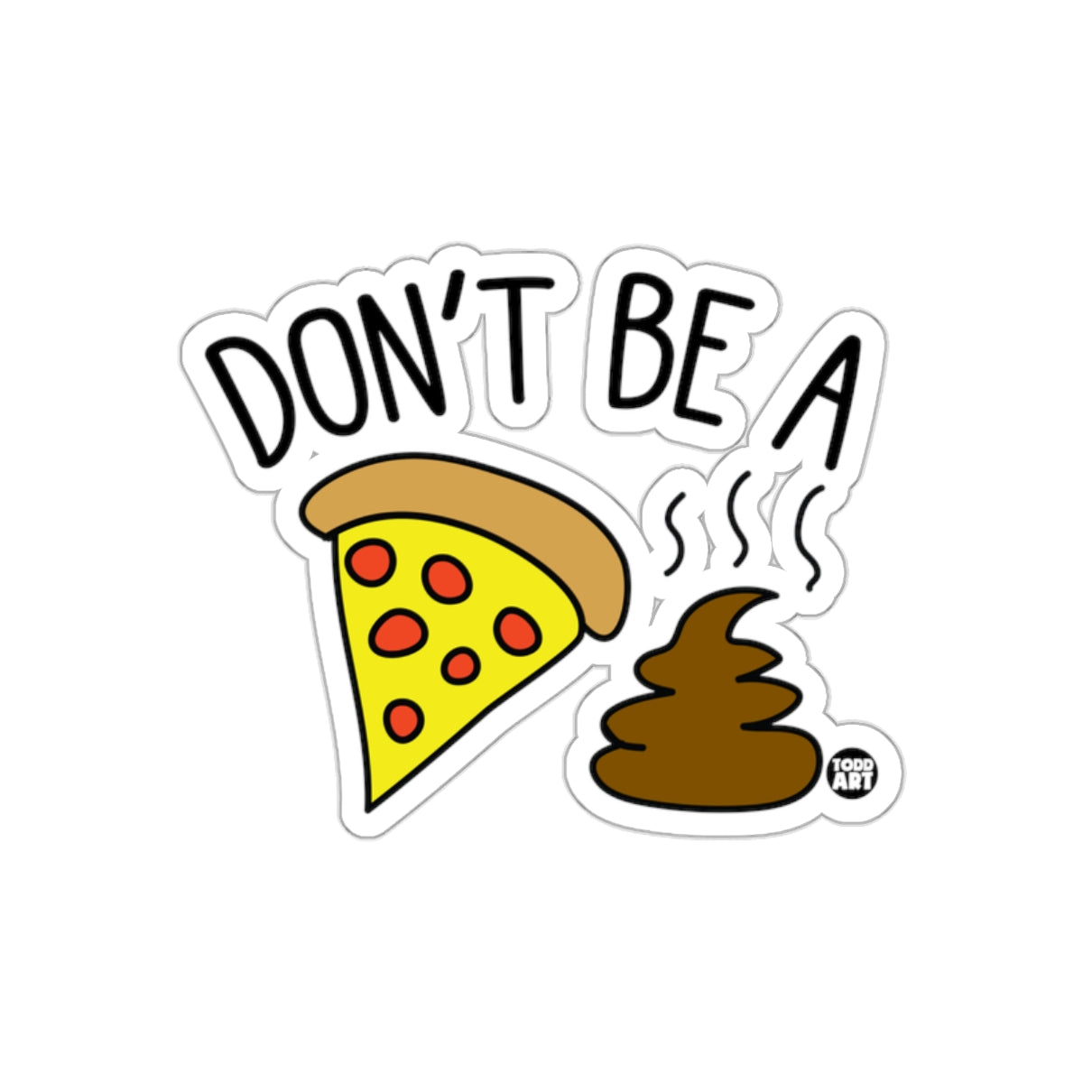 Don't Be a Pizza Shit by Todd Art Funny Stickers