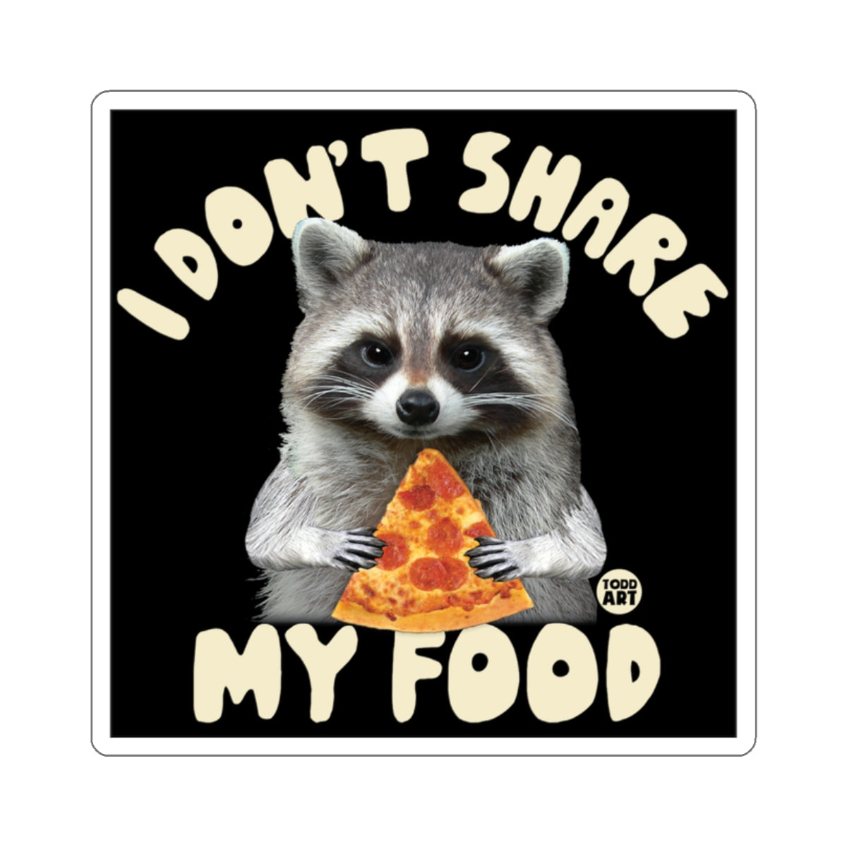 Raccoon Pizza I DON'T SHARE MY FOOD TODD ART 