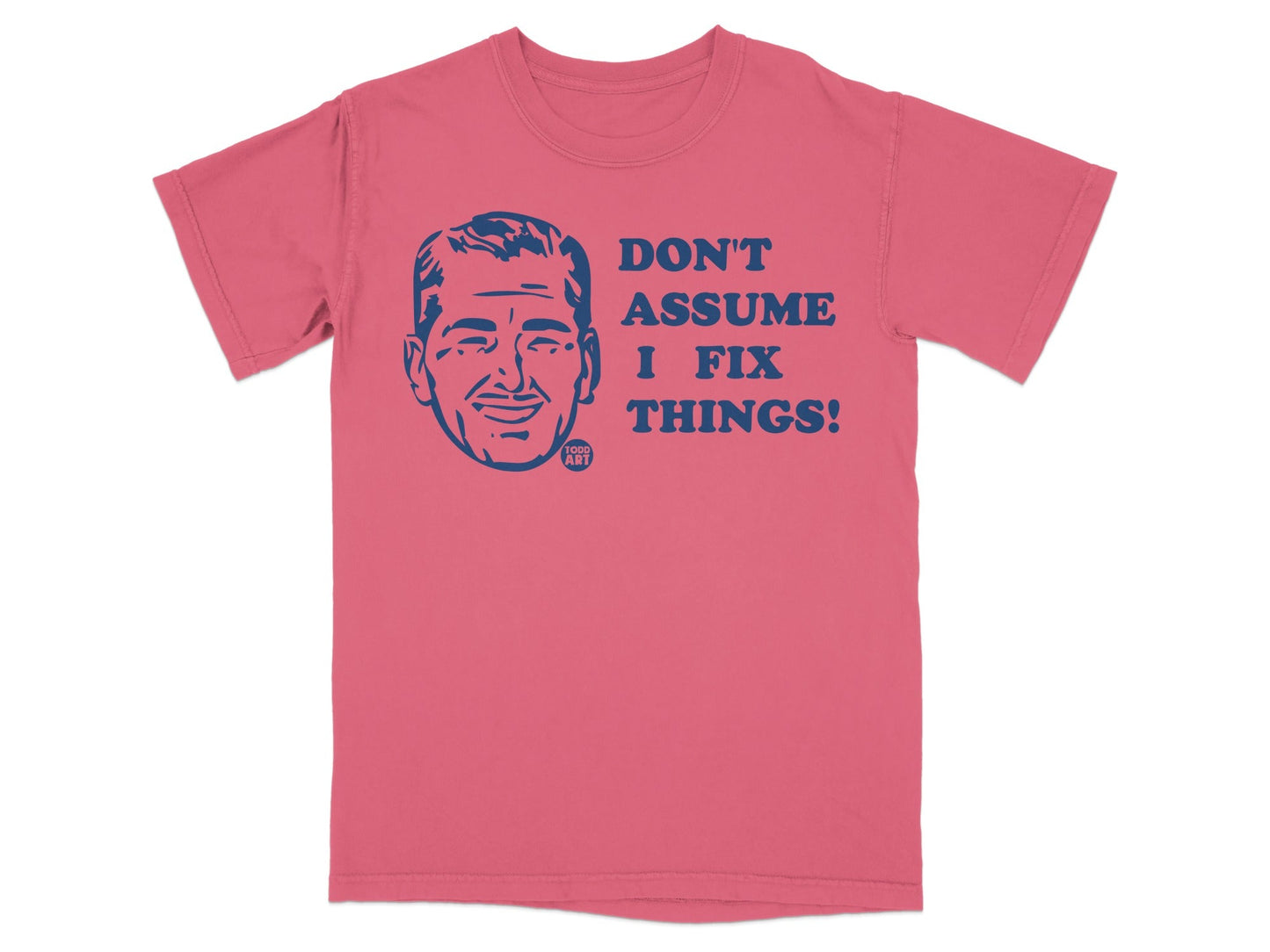 T-shirt with a graphic of a man's face and the text "DON'T ASSUME I FIX THINGS!"