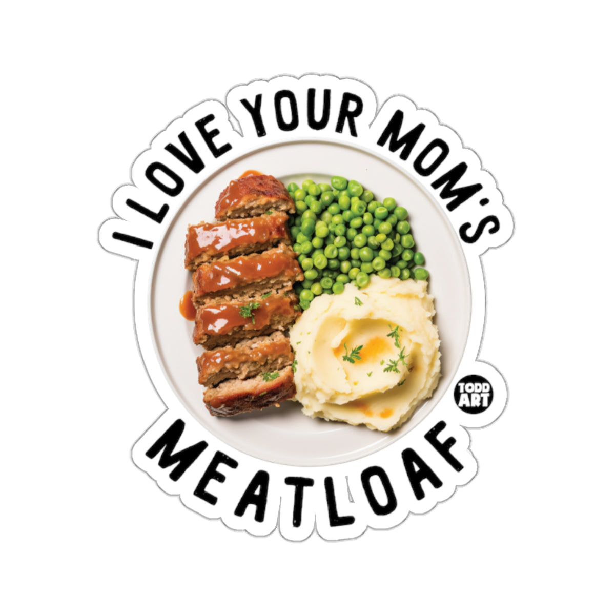 I LOVE YOUR MOM'S MEATLOAF COMFORT FOOD DISH 
