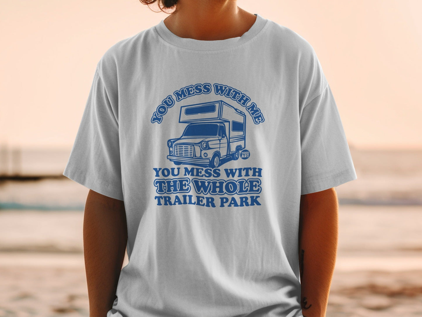You Mess With Me You Mess With the Whole Trailer Park Shirt