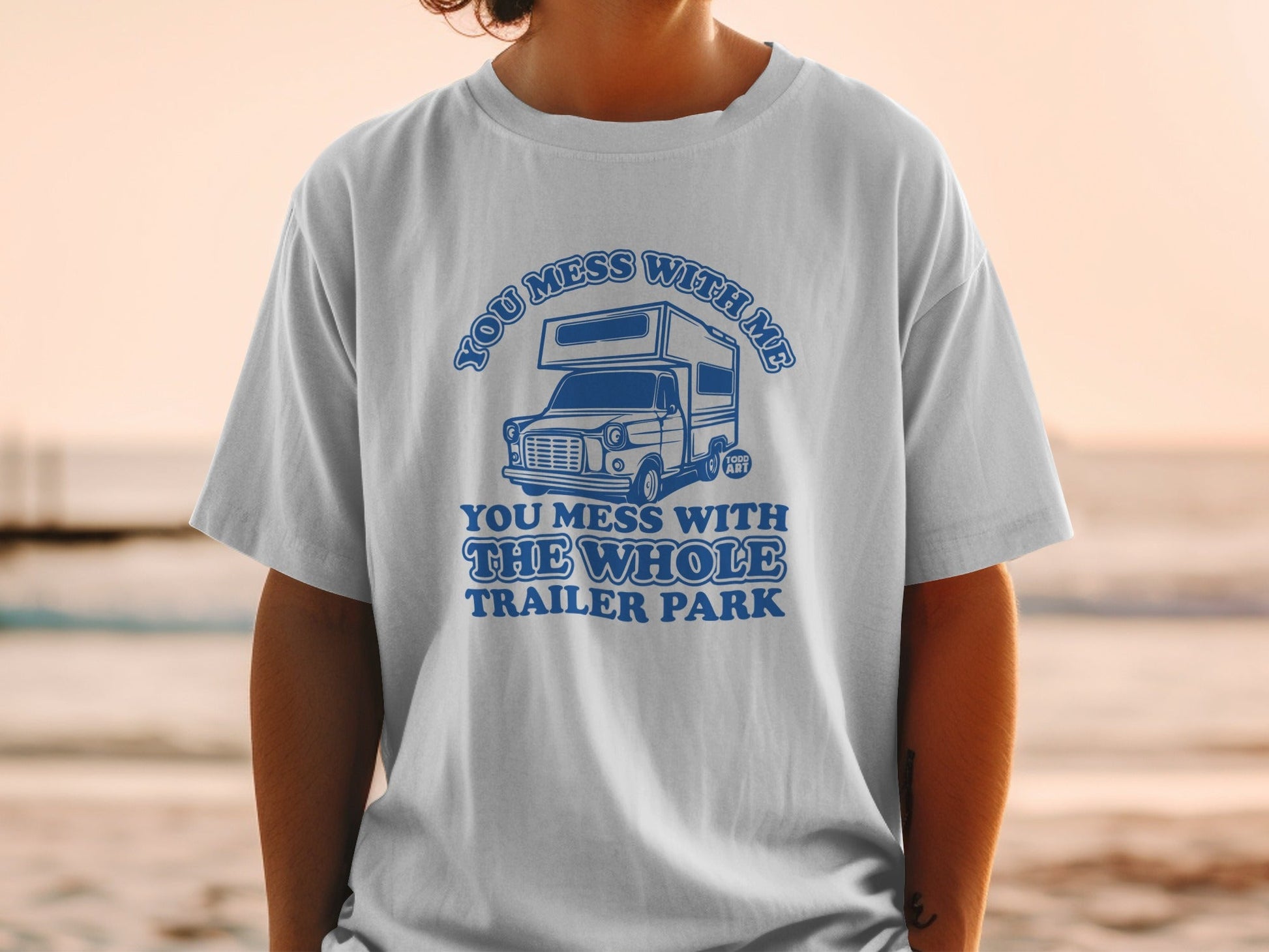 You Mess With Me You Mess With the Whole Trailer Park Shirt