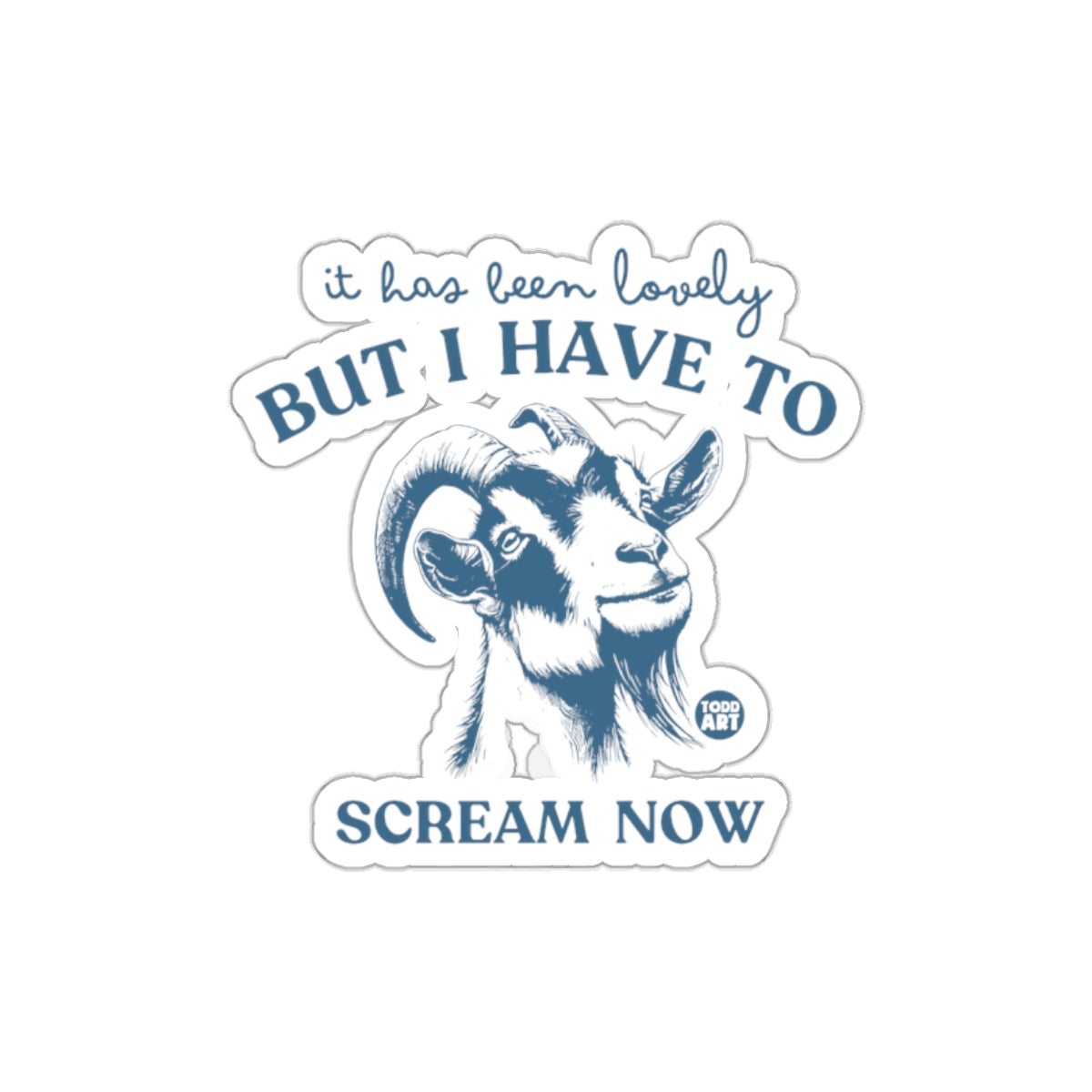 It Has Been Lovely But I Have to Scream Now Sticker