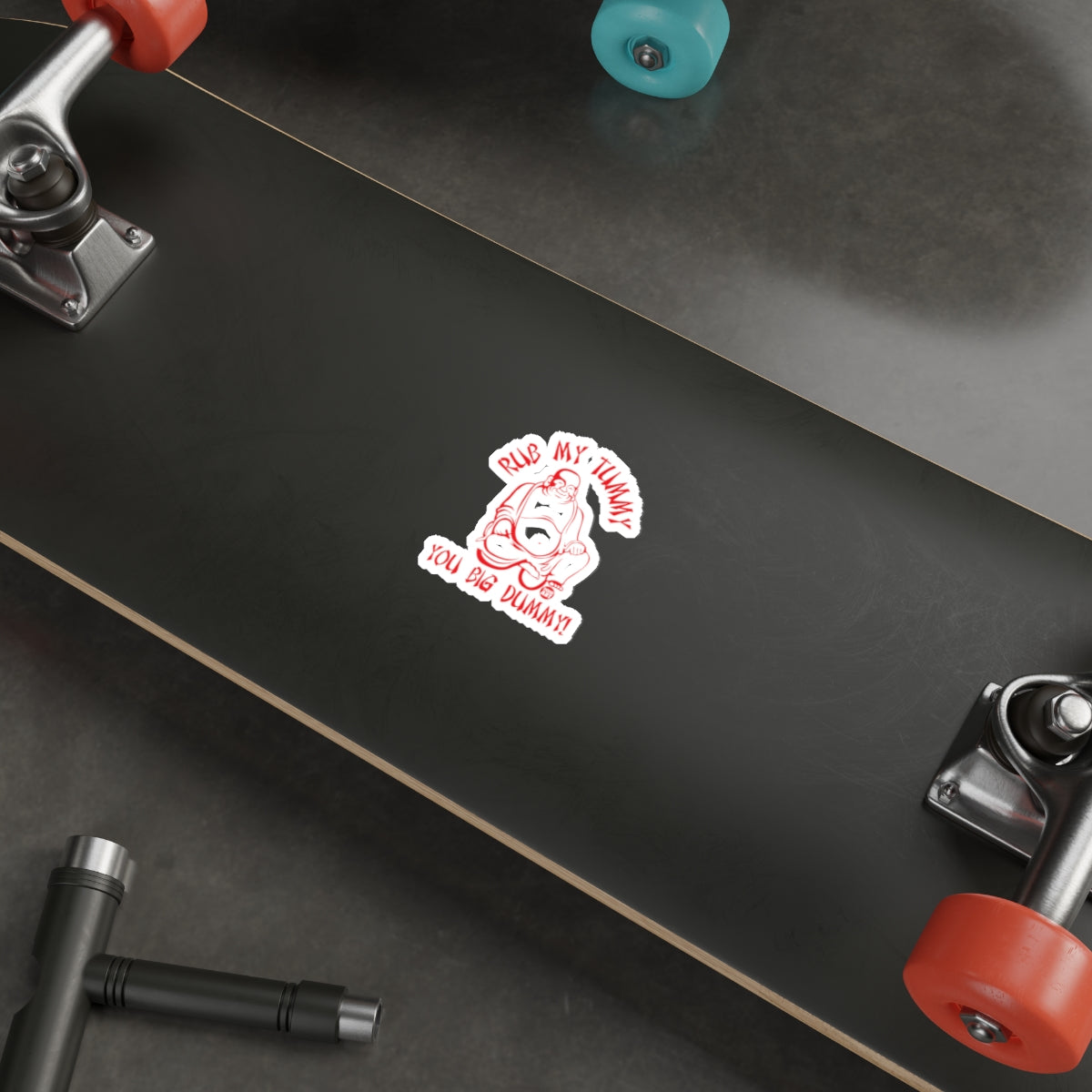 Rub My Tummy You Big Dummy Sticker on Skateboard