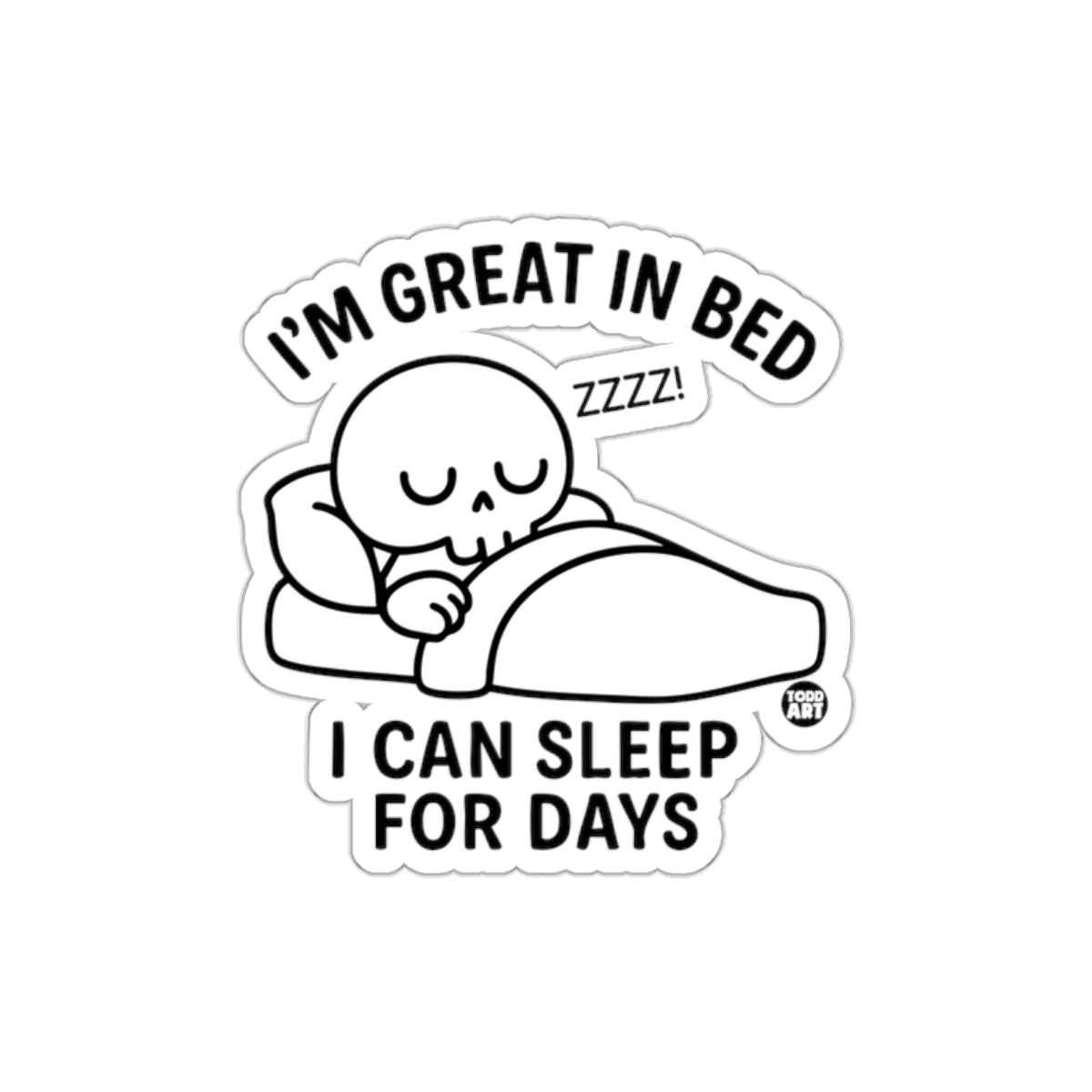 I'm Great in Bed I Can Sleep for Days Sticker