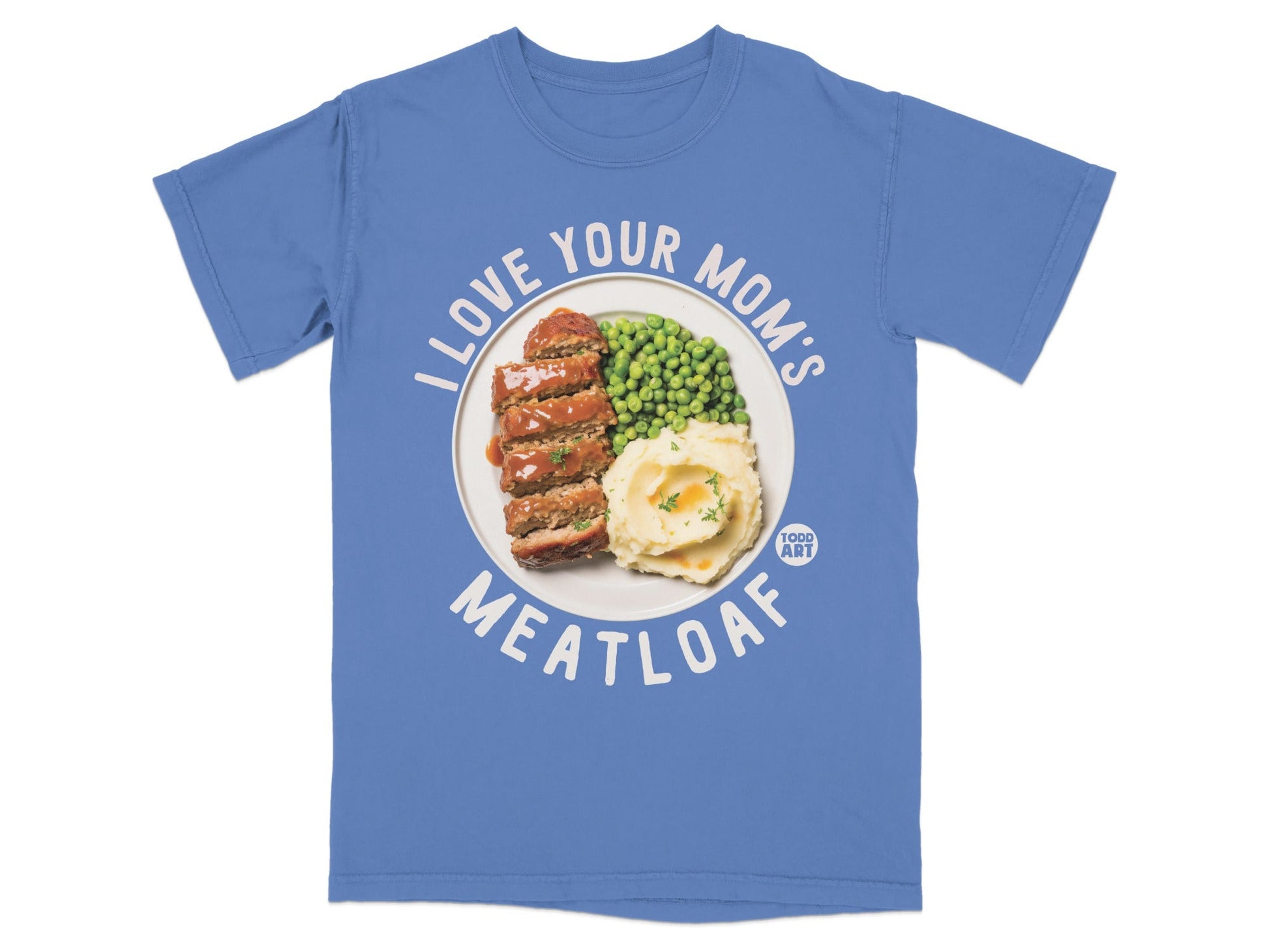 Blue t-shirt with "I Love Your Mom's Meatloaf" and a graphic of meatloaf and mashed potatoes.