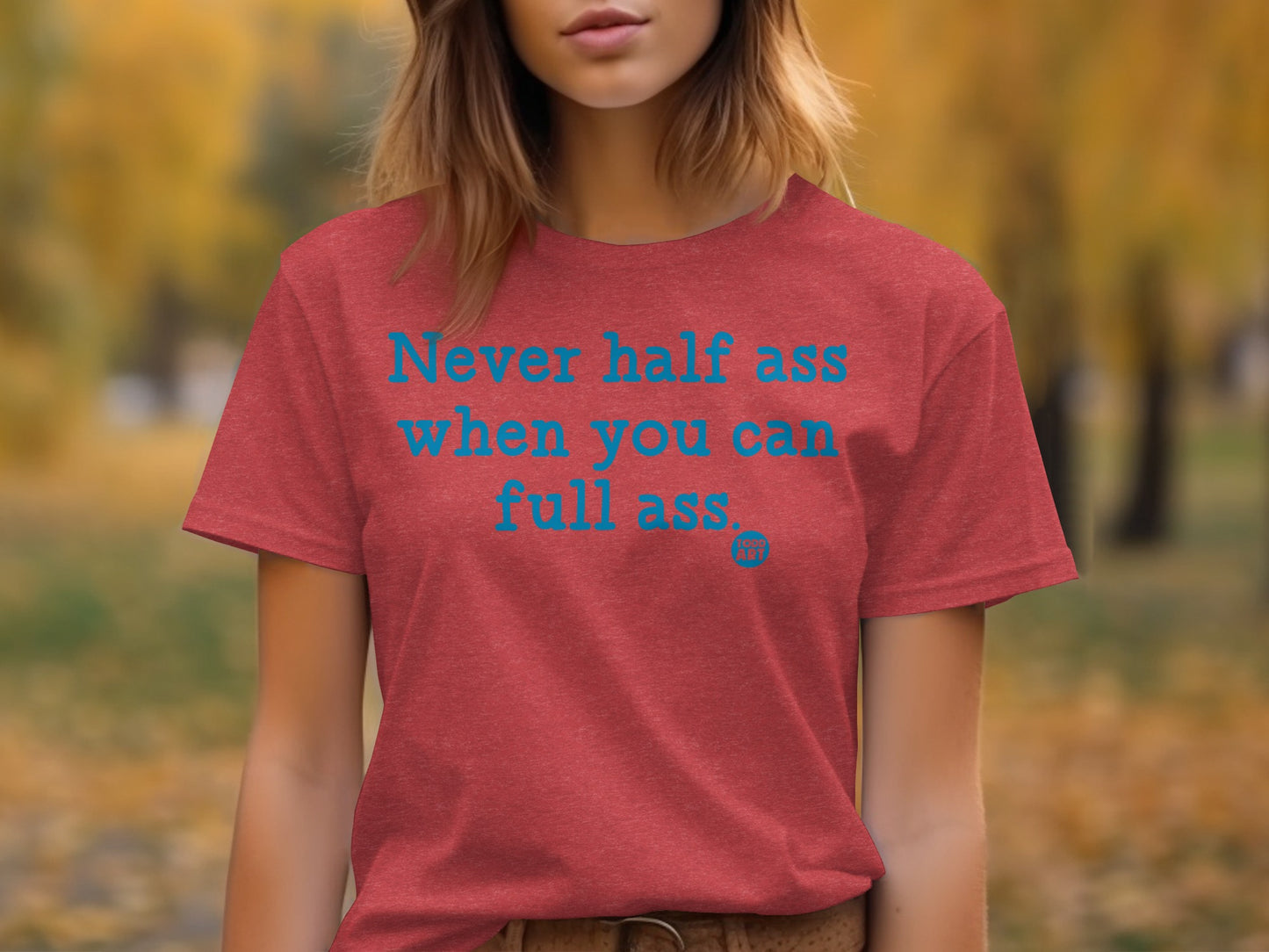 Never Half Ass When You Can Full Ass T-Shirt