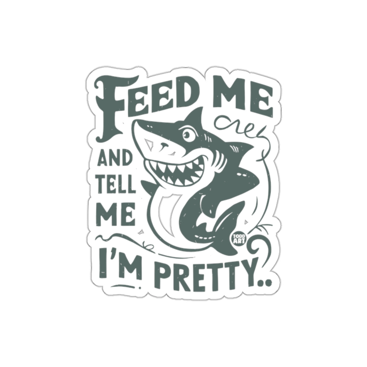 Feed Me Tell Me I am Pretty Shark Illustration sticker
