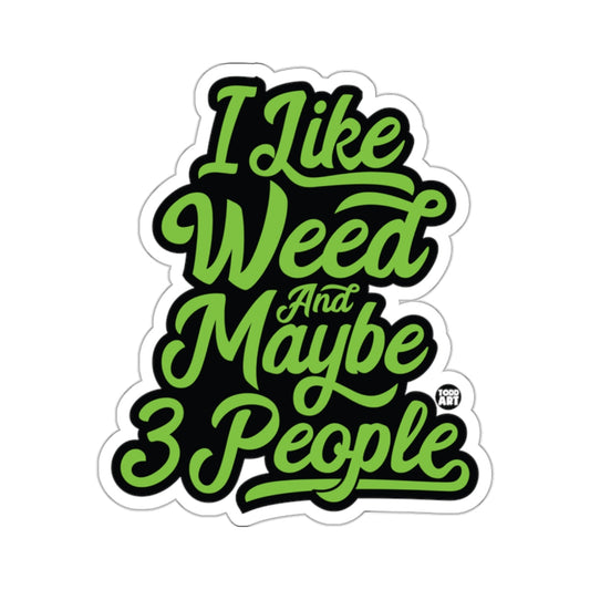 I Like Weed And Maybe 3 People 