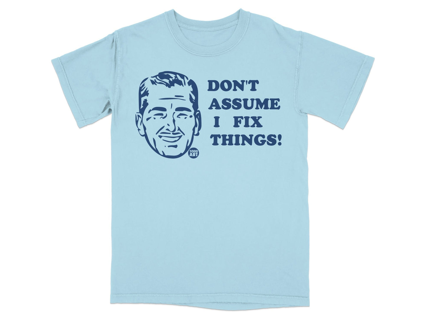 Light blue t-shirt with a man's face and text "DON'T ASSUME I FIX THINGS!".