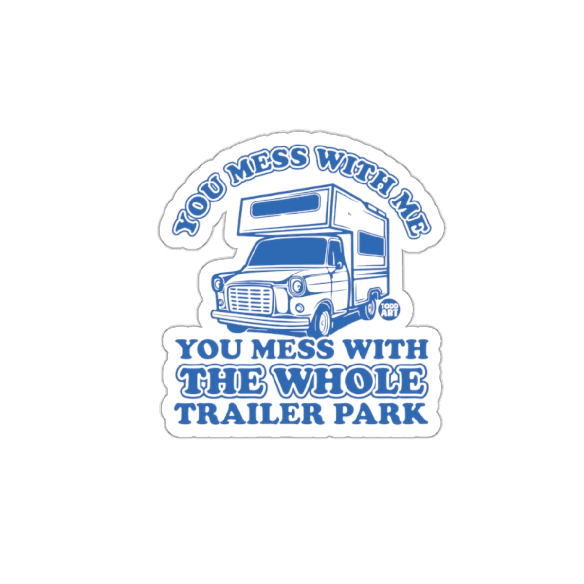 You Mess With Me You Mess With The Whole Trailer Park Sticker