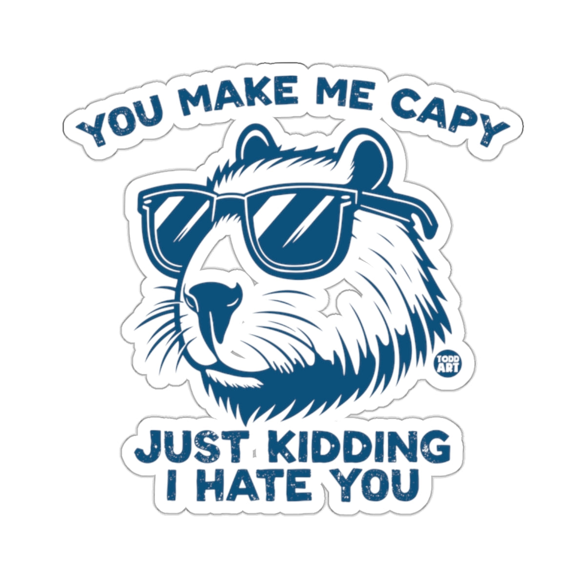 YOU MAKE ME CAPY JUST KIDDING I HATE YOU capybara product