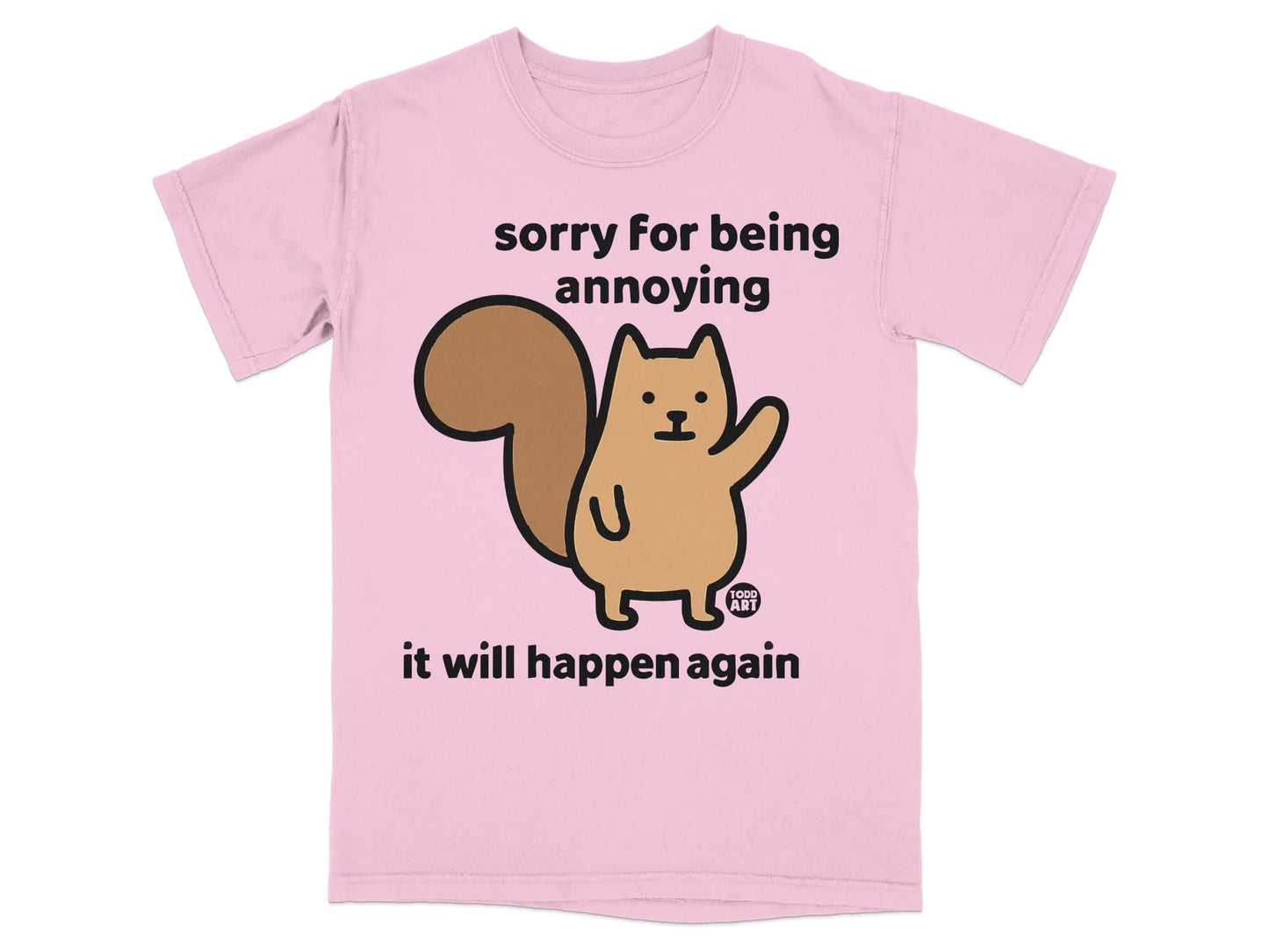 Pink t-shirt with a cartoon squirrel and text "sorry for being annoying it will happen again".