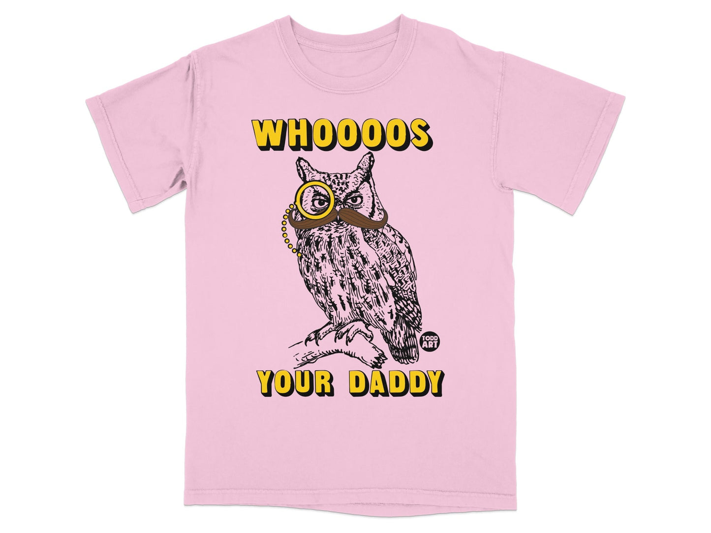 Pink t-shirt with an owl wearing a monocle and mustache, text "WHOOO'S YOUR DADDY?".