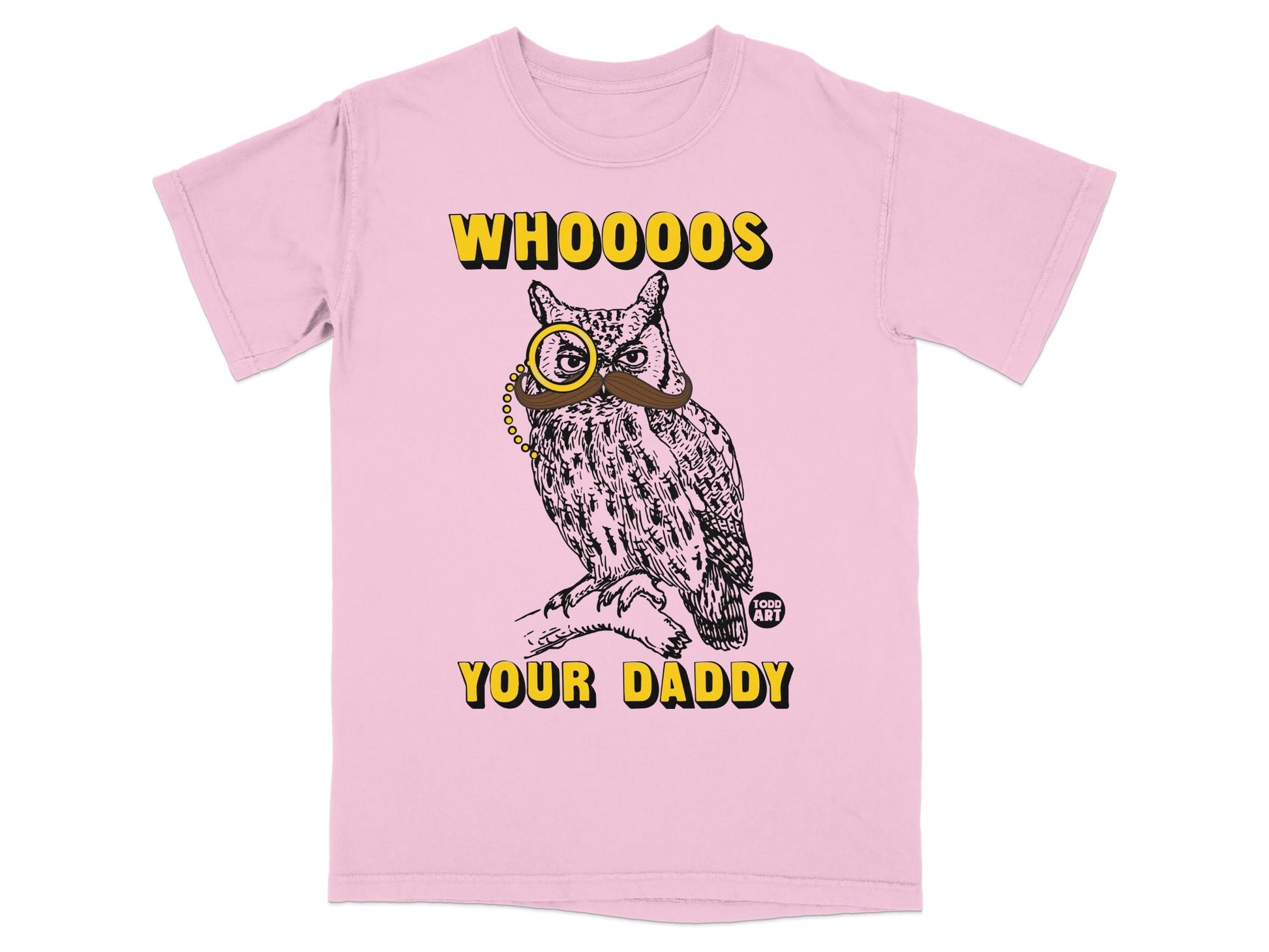 Pink t-shirt with an owl wearing a monocle and mustache, text "WHOOO'S YOUR DADDY?".