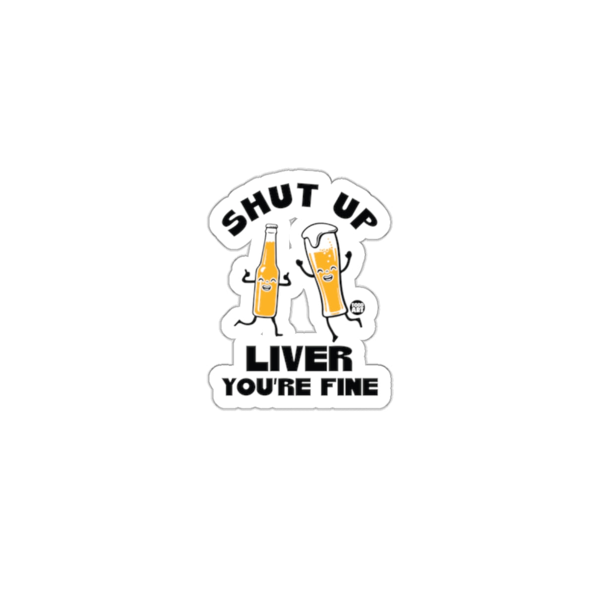 Shut Up Liver You're Fine Funny Sticker Product