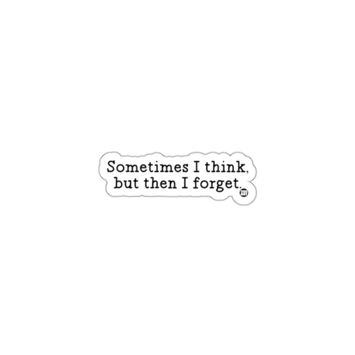 Sometimes I Think But Then I Forget Sticker