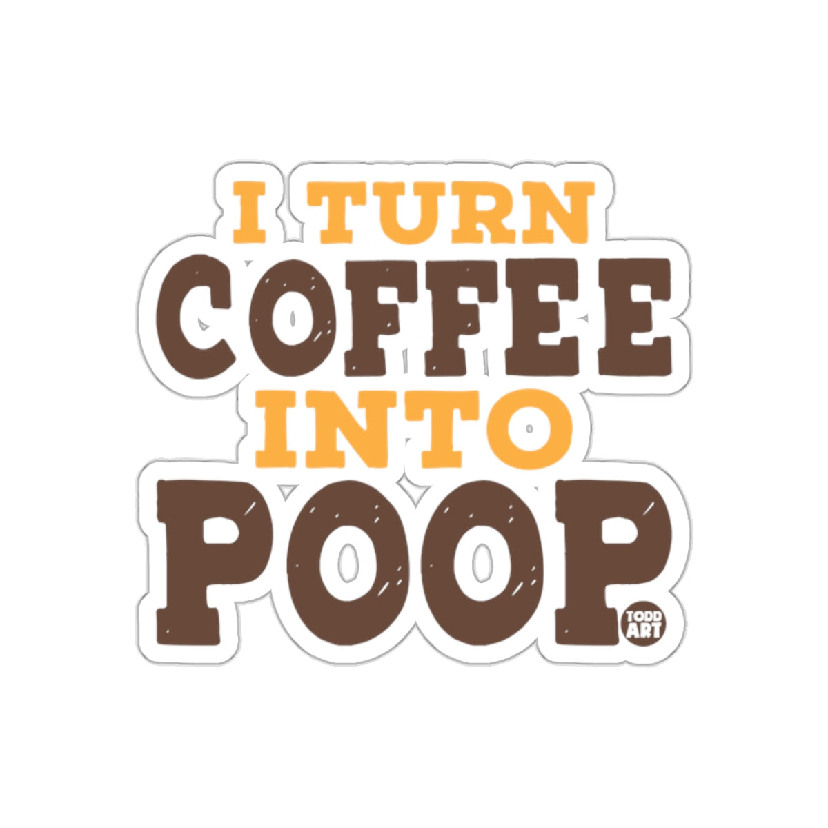 I Turn Coffee Into Poop Funny Statement sticker