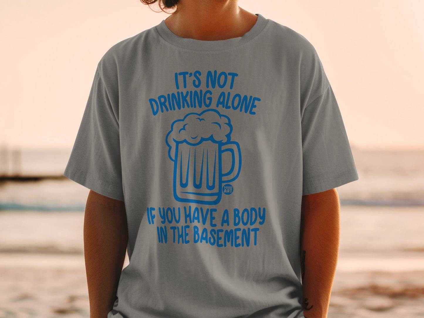 It's Not Drinking Alone With A Body In Basement T-shirt
