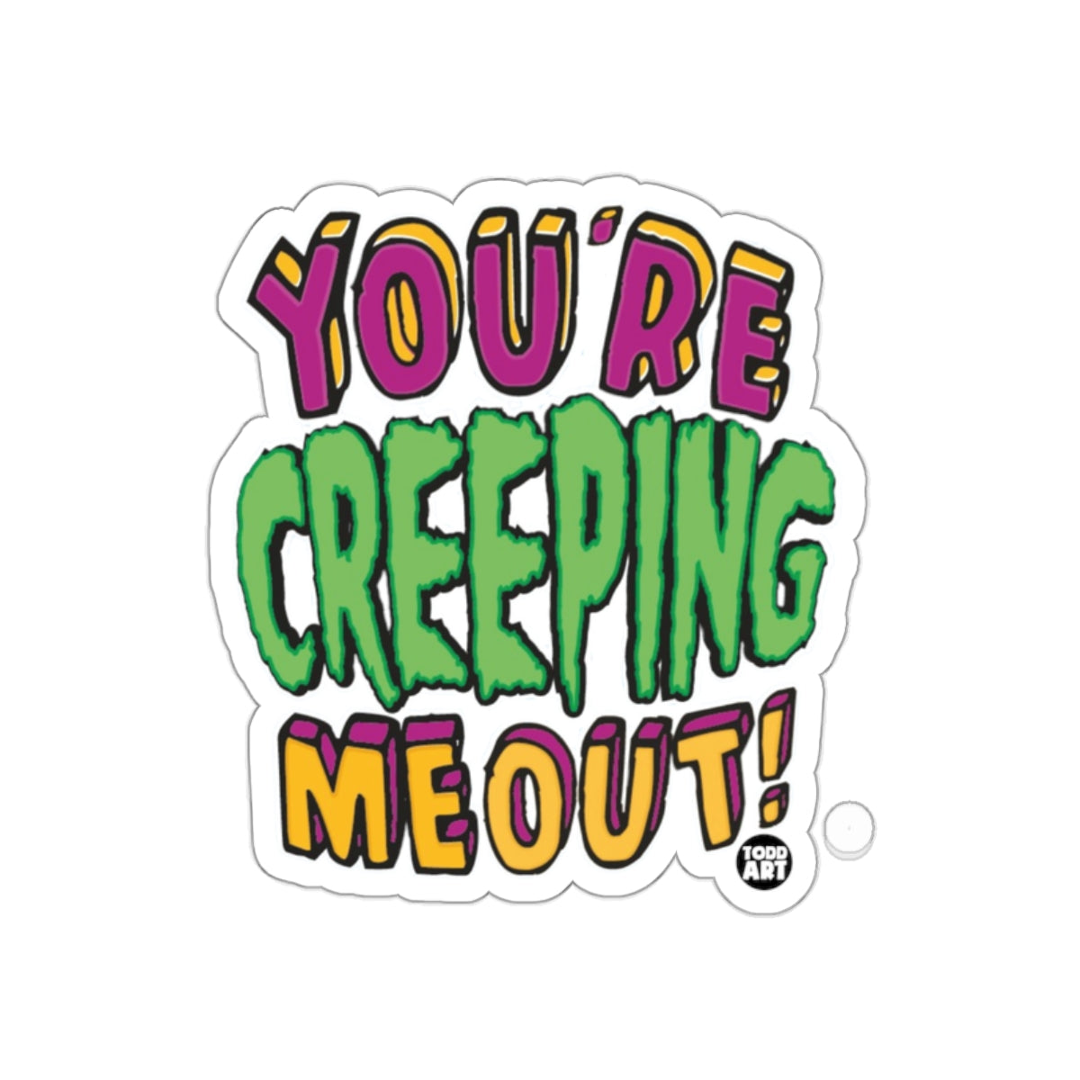 You're Creeping Me Out Colorful Sticker Design