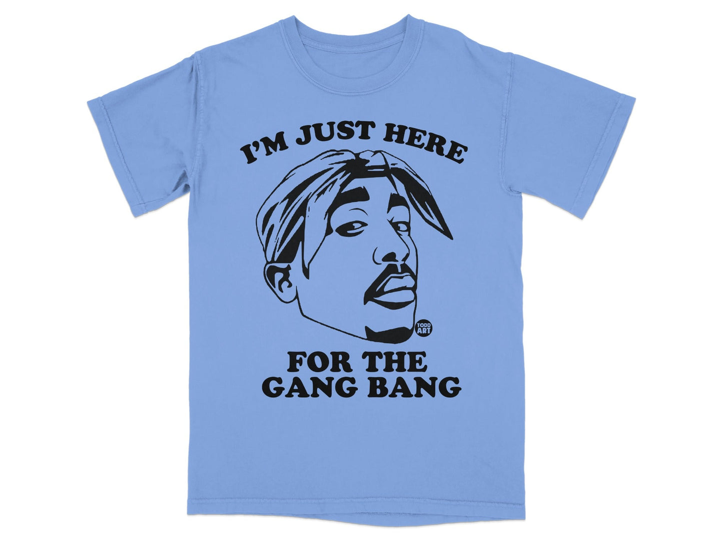 Light blue t-shirt with Tupac's portrait and text "I'M JUST HERE FOR THE GANG BANG".