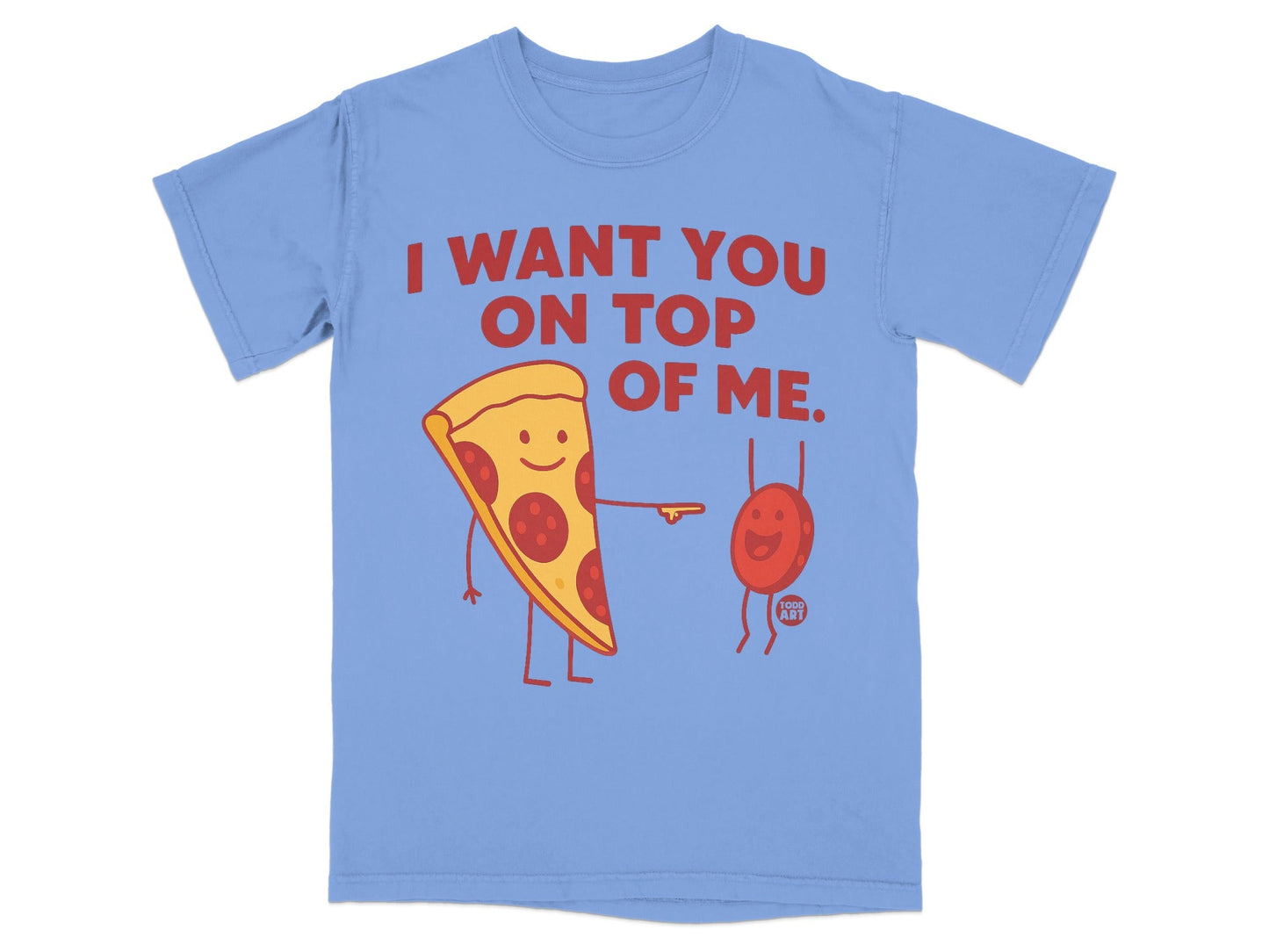 T-shirt with pepperoni pizza slice and red character, "I WANT YOU ON TOP OF ME."