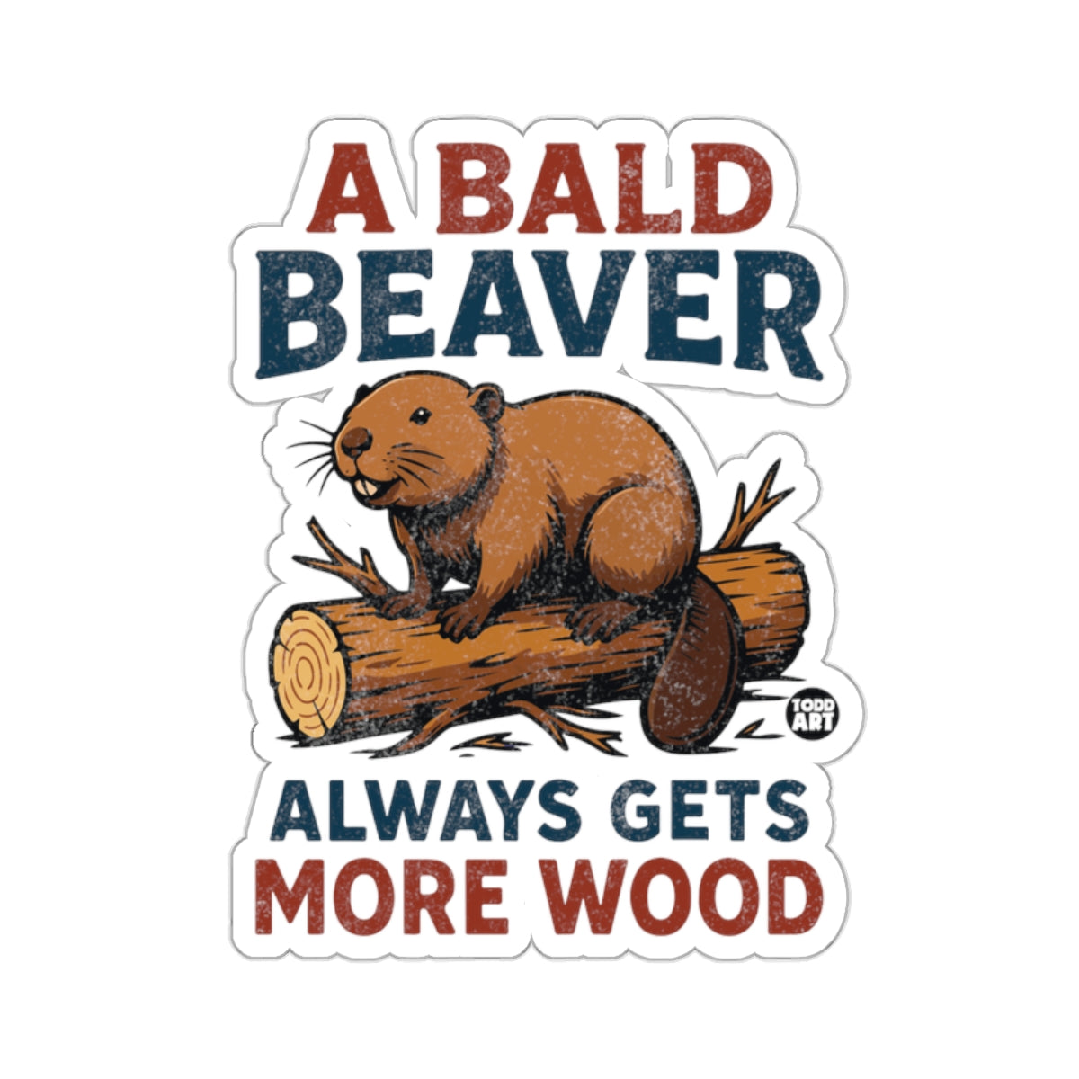 A BALD BEAVER ALWAYS GETS MORE WOOD 