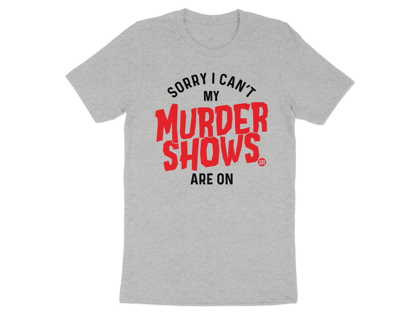 Sorry I Can't My Murder Shows Are On t-shirt