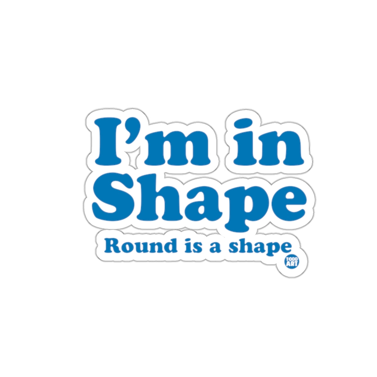 I'm in Shape Round is a shape sticker for humor