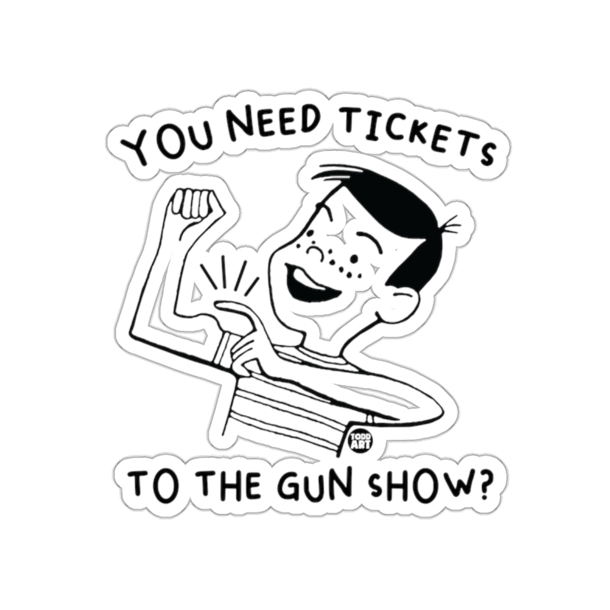 You Need Tickets to the Gun Show Humorous Sticker