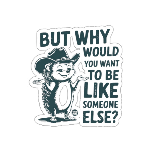 But Why Would You Want To Be Like Someone Else Sticker