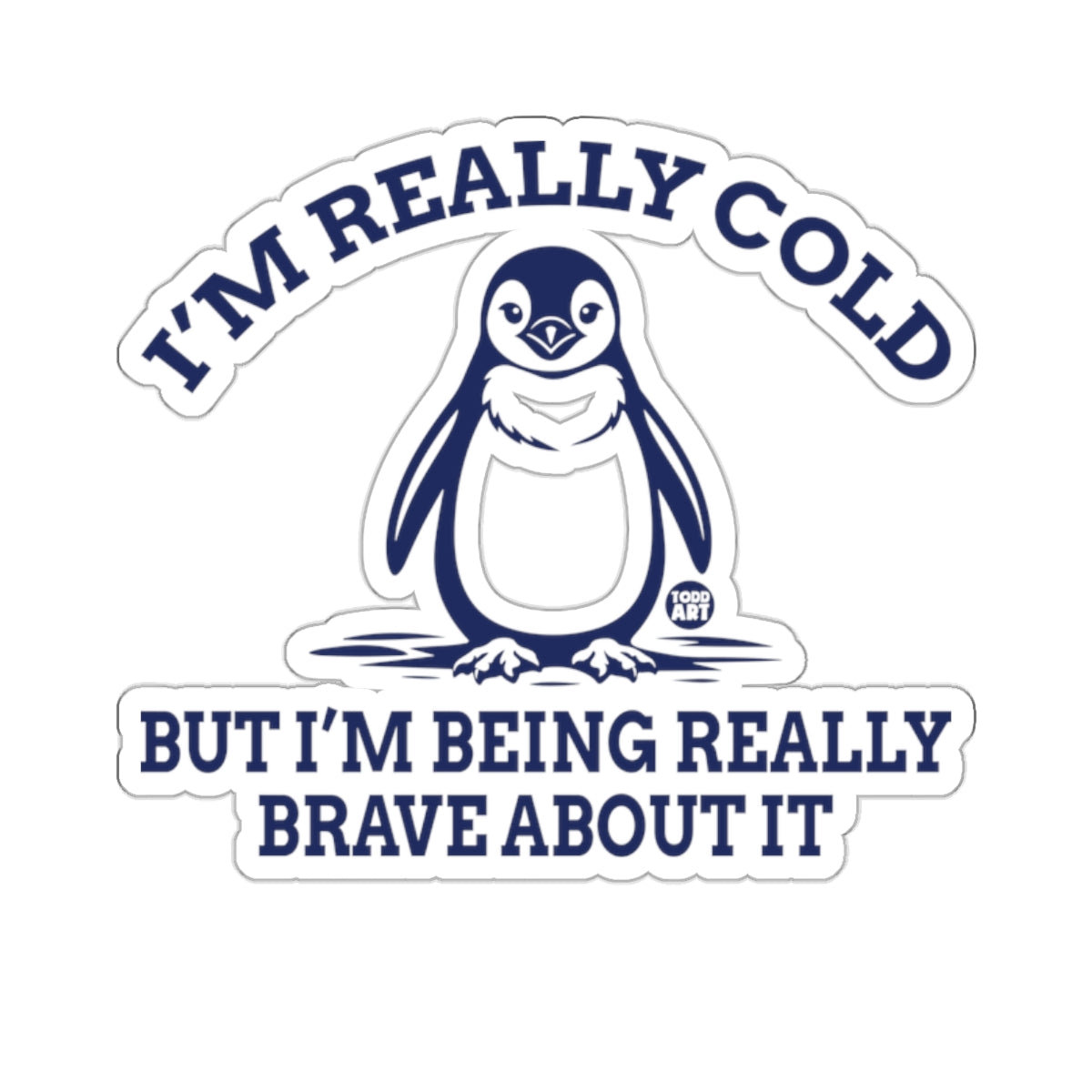 I'M REALLY COLD BUT I'M BEING REALLY BRAVE ABOUT IT 