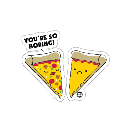 You're So Boring Pizza Slices Funny Art Stickers