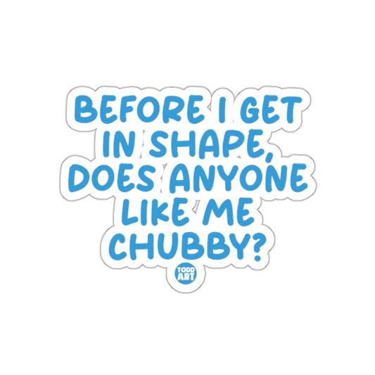 Before I Get in Shape Does Anyone Like Me Chubby sticker