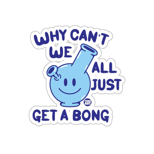 Why Can't We All Just Get A Bong Funny Sticker