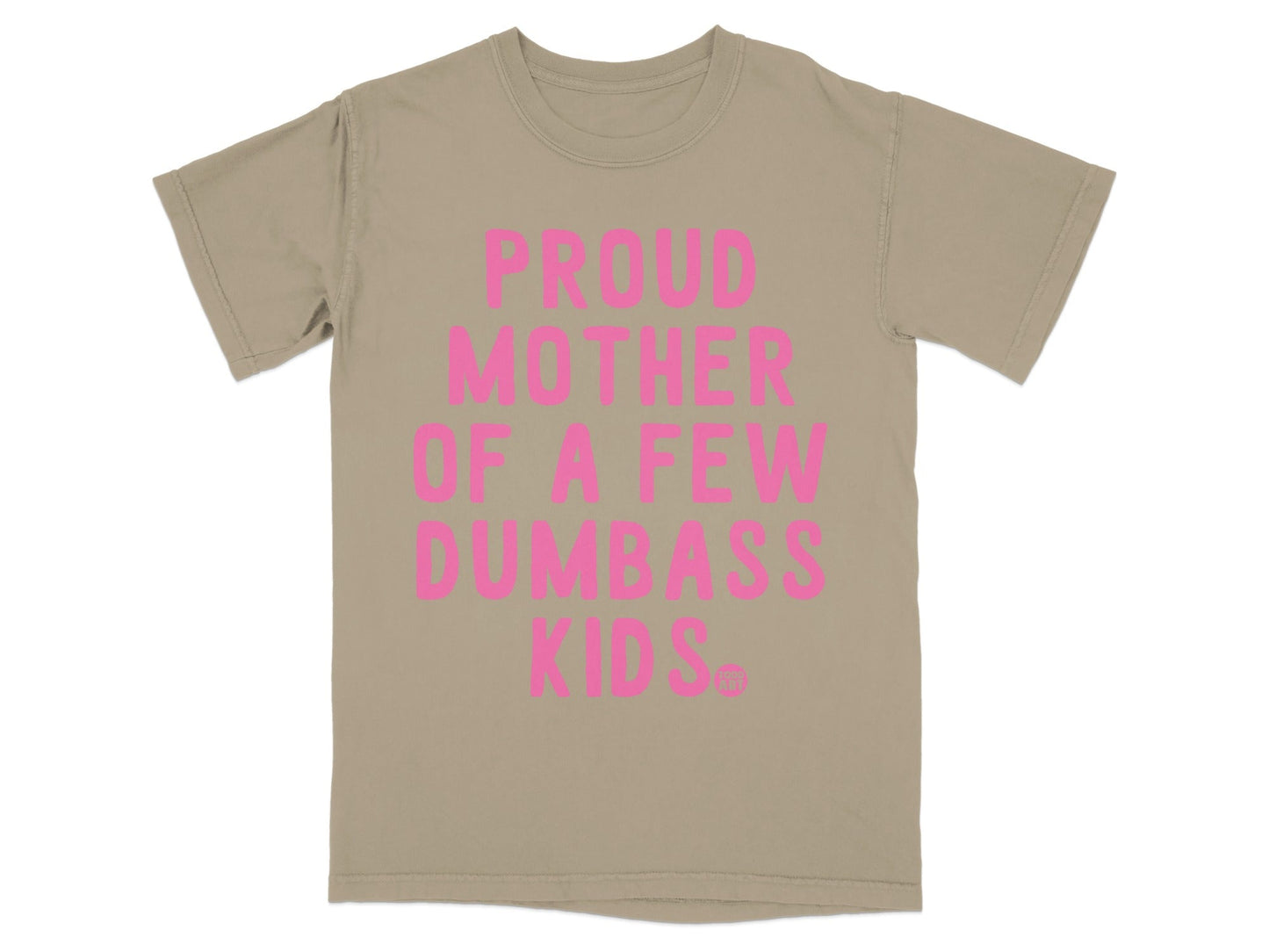 Tan t-shirt with pink text reading "PROUD MOTHER OF A FEW DUMBASS KIDS."