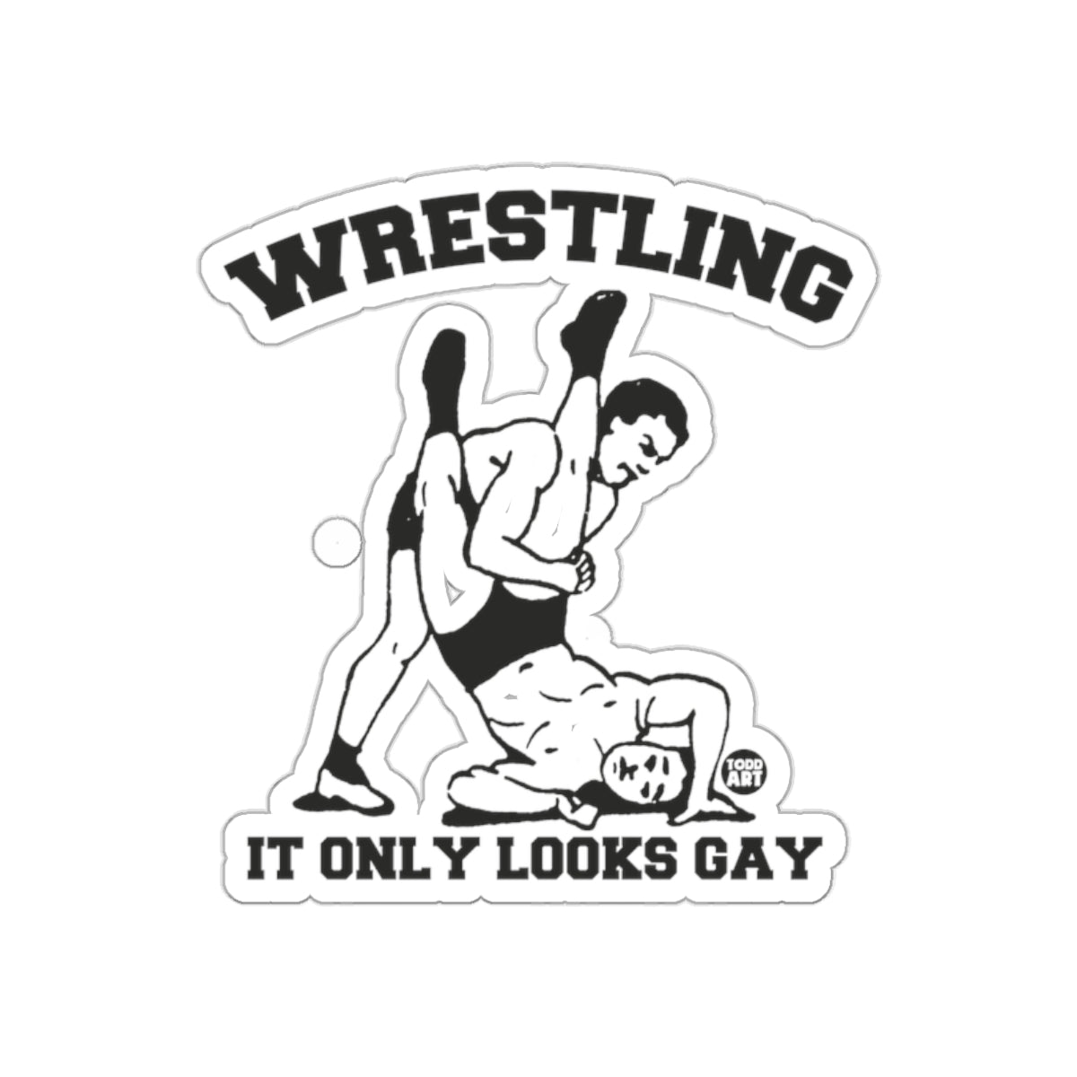 Wrestling It Only Looks Gay Funny Todd Art Stickers