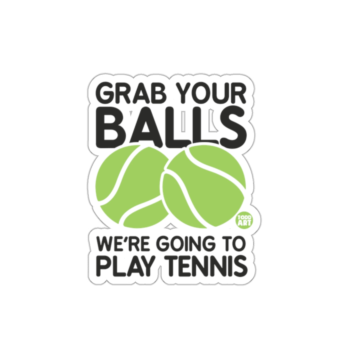 Grab Your Balls Because We Are Going To Play Tennis Stickers