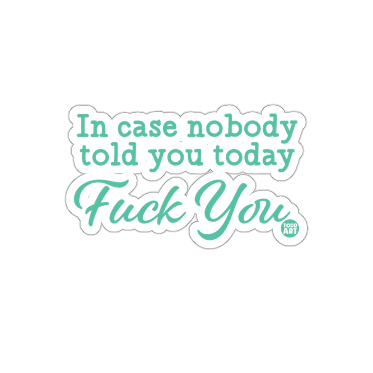 In case nobody told you today Fuck You sticker